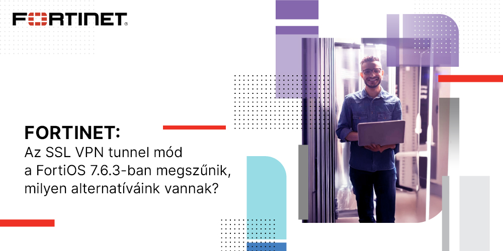 Fortinet: Az SSL VPN tunnel mód a FortiOS 7.6.3-ban megszűnik, milyen alternatíváink vannak?